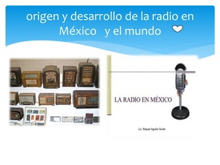 origen y desarrollo de la radio en
México y el mundo
 
