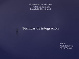 {
Universidad Fermín Toro
Facultad De Ingeniería
Escuela De Electricidad
Técnicas de integración
Autor-
Anabel Herrera
CI: 25.834.355
 
