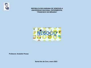 REPÚBLICA BOLIVARIANA DE VENEZUELA
UNIVERSIDAD NACIONAL EXPERIMENTAL
“FRANCISCO DE MIRANDA”
Santa Ana de Coro, enero 2023
Profesora: Anabelis Peraza
 