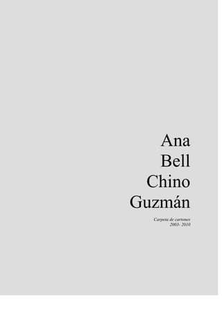 Ana
Bell
Chino
Guzmán
Carpeta de cartones
2003- 2010

 