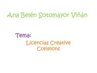 Ana Belén Sotomayor Viñán Tema:  Licencias CreativeCommons 