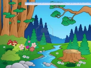 La niña tenía que atravesar el bosque para llegar a casa de la Abuelita
 
