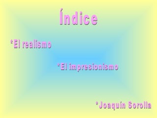 Índice *Joaquín Sorolla *El impresionismo *El realismo 