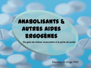 Anabolisants &
 autres aides
  ergogènes
 Du gain de masse musculaire à la perte de poids




                           Maxime St-Onge PhD
 