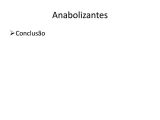 Anabolizantes
Conclusão
 