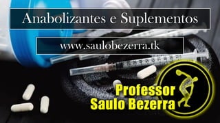Anabolizantes e Suplementos
www.saulobezerra.tk
 