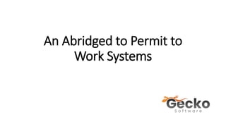 An Abridged to Permit to
Work Systems
 