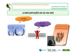 A IMPLANTAÇÃO DA GC NA SAR

E então...

               Dali pra
                frente...
 