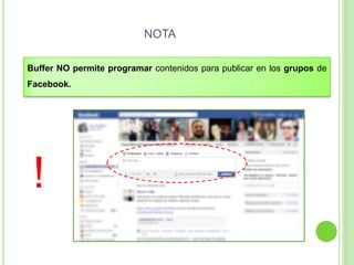 NOTA
Buffer NO permite programar contenidos para publicar en los grupos de
Facebook.

!

 