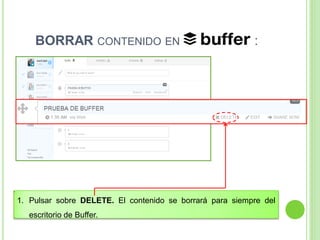 BORRAR CONTENIDO EN

:

1. Pulsar sobre DELETE. El contenido se borrará para siempre del

escritorio de Buffer.

 