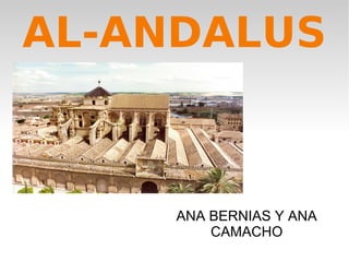 AL-ANDALUS
ANA BERNIAS Y ANA
CAMACHO
 