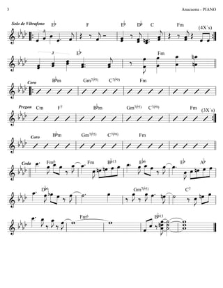 ========================&
bb
bb
Solo de Vibrafono
ˆ«««« £
ˆ«««« œ»»»»
Eb
ˆ««««. ˆ««««
j Œ ‰
F
ˆ««««
j Ó ˆˆ«««««
Eb
‰
ˆ«««««
jˆ
Db
nˆ.ˆ_«««««
.
C
ˆˆ«««««
j Œ ‰
Fm
ˆˆ«««««
j Œ
(4X´s)
««««
««««
ˆ ˆ““{ ll ll ll ””{
========================&
bb
bb
£
ˆˆ««««« ˆˆ«««««
œœ»»»»»
ˆ.ˆ«««««
.
Eb
ˆˆ«««««
j ‰
Fm
œ»»»»»»»
Jœ œ
œ»»»»»»»
œ
œ_»»»»»»»
nœ
nœ_»»»»»»»ll llll
========================&
bb
bb
Coro Bbm Gm7(b5) C7(b9) Fm
““{ ll ll ll ll
========================&
bb
bb
Pregon Cm F7 Bbm Gm7(b5) C7(b9)
(3X´s)Fm
ll ll ll ””{
========================&
bb
bb
Coro Bbm Gm7(b5) C7(b9) Fm
ll ll ll llll
========================&
bb
bb
Coda œ__»»»»
. Fm6
œ»»»»
J »»»» »»»»
œ_ œ
‰
œ_»»»»
J œ_»»»»
. Fm
œ»»»»
J nœ»»»»
»»»»
»»»»
»»»»»
nœ
Bb13
œ œ œ_»»»»
. œ»»»»
JEb6
œ_»»»» »»»»
œ ‰
œ»»»»
J œ»»»»
. Eb
œ»»»»
J œ»»»»
»»»»
»»»»
»»»»»
nœ
Ab
œ œ
llll ll ll ll ll
========================&
bb
bb
œ_»»»»
. Db6
œ»»»»
J bœ»»»» »»»»
œ ‰ œ»»»»
J ˙»»»»
. œ»»»» ‰
œ»»»»
J
‰
œ»»»»
JGm7(b5)
œ»»»»
. nœ»»»»
J ˙»»»»
C7
‰ œ»»»»
J »»»»
»»»»nœ œ
ll ll ll ll
========================&
bb
bb
œ__»»»»
. œ_»»»»
J
‰
œ_»»»»
J
‰ œ»»»»
J
Fm6
w w
ˆ««««« ««««
ˆ ‰
œ»»»»»»»
Jnœœ
Bb13
˙˙
˙»»»»»»»
wwwll ll ll ll ””
Anacaona - PIANO3
 