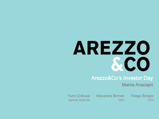 Arezzo&Co’s Investor Day
Marca Anacapri
Thiago Borges
CFO
Alexandre Birman
CEO
Yumi Chibusa
Gerente Geral UN
 