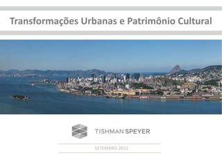 Transformações Urbanas e Patrimônio Cultural




                  SETEMBRO 2012
 
