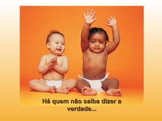 Há quem não saiba dizer a verdade... 