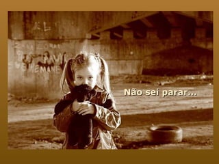 Não sei parar... 