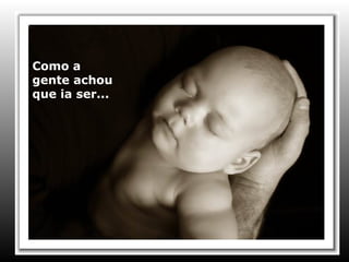 Como a gente achou que ia ser... 