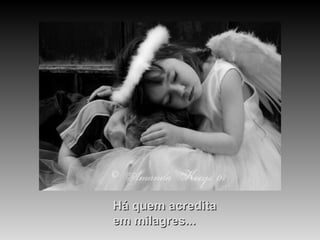 Há quem acredita
em milagres...
 