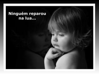 Ninguém reparou
    na lua...
 