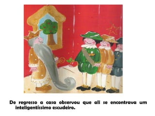 De regresso a casa observou que ali se encontrava um inteligentíssimo escudeiro. 