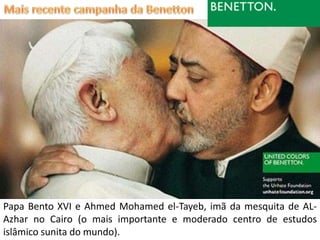 Papa Bento XVI e Ahmed Mohamed el-Tayeb, imã da mesquita de AL-
Azhar no Cairo (o mais importante e moderado centro de estudos
islâmico sunita do mundo).
 