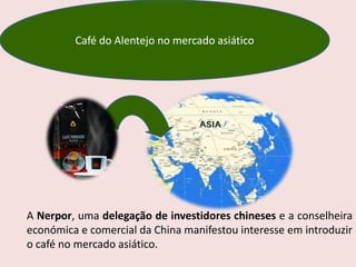 Café do Alentejo no mercado asiático




A Nerpor, uma delegação de investidores chineses e a conselheira
económica e comercial da China manifestou interesse em introduzir
o café no mercado asiático.
 