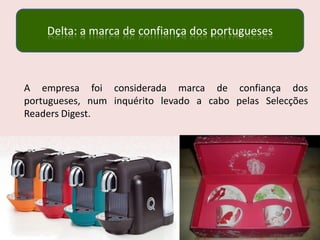 Delta: a marca de confiança dos portugueses



A empresa foi considerada marca de confiança dos
portugueses, num inquérito levado a cabo pelas Selecções
Readers Digest.
 