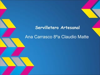 Servilletero Artesanal

Ana Carrasco 8ºa Claudio Matte
 