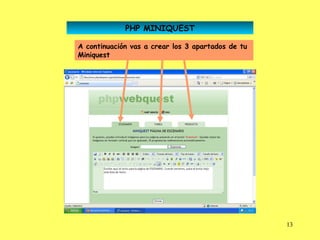 PHP MINIQUEST

A continuación vas a crear los 3 apartados de tu
Miniquest




                                                   13
 