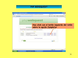 PHP MINIQUEST




 Haz click con el botón izquierdo del ratón
 sobre la opción Completar




                                        34
 