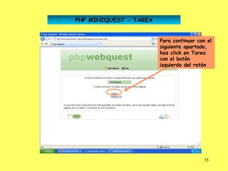 PHP MINIQUEST - TAREA


                        Para continuar con el
                        siguiente apartado,
                        haz click en Tarea
                        con el botón
                        izquierdo del ratón




                                         35
 