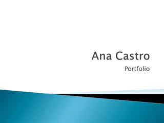 Ana Castro,[object Object],Portfolio,[object Object]