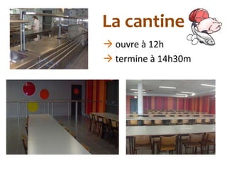 La cantine
 ouvre à 12h
 termine à 14h30m
 