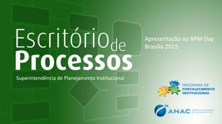Superintendência de Planejamento Institucional
Apresentação ao BPM Day
Brasília 2015
 