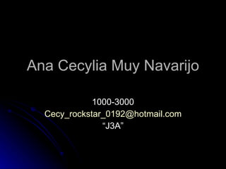 Ana Cecylia Muy Navarijo 1000-3000 C [email_address] “ J3A” 