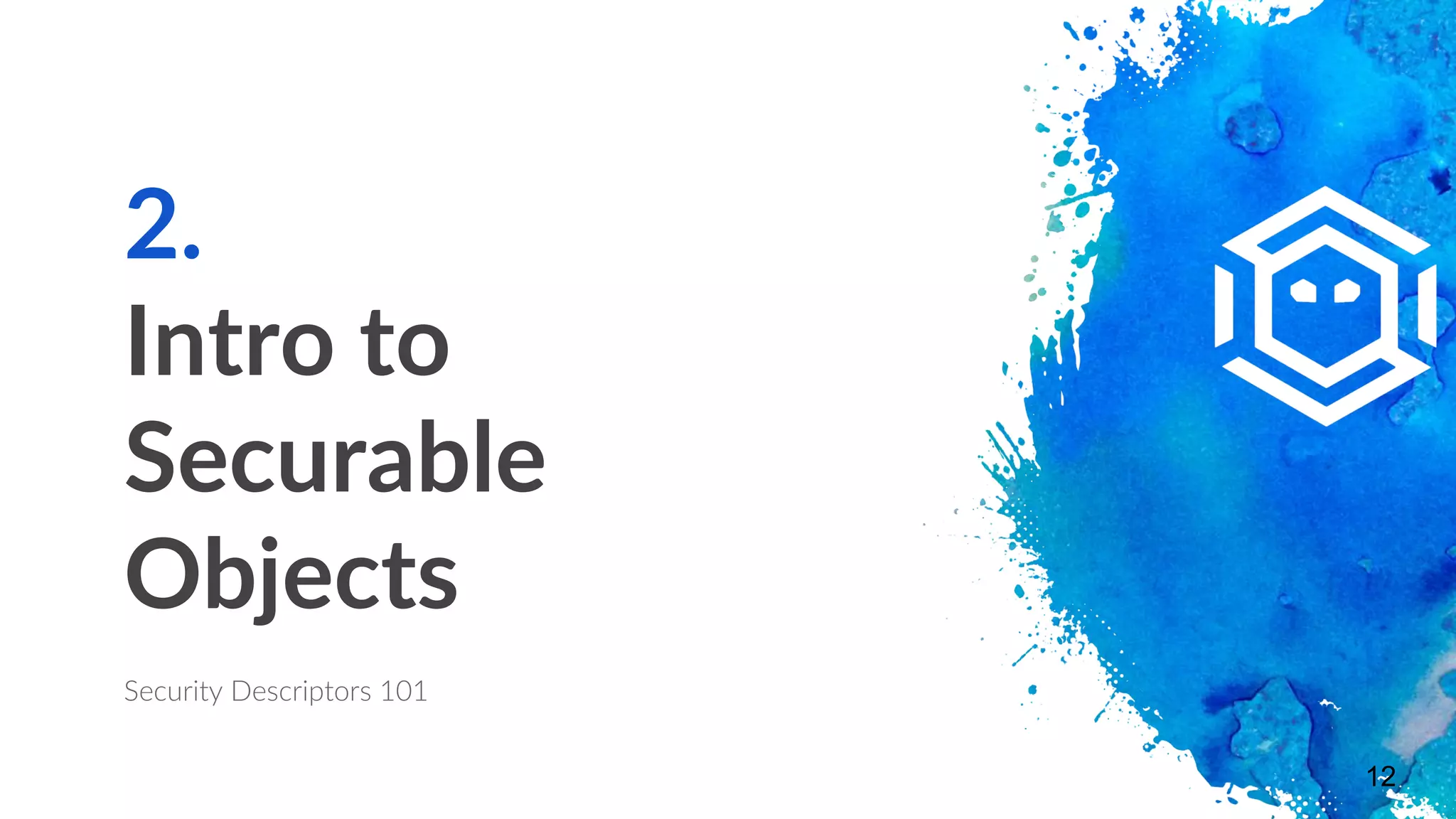 2.
Intro to
Securable
Objects
Security Descriptors 101
12
 