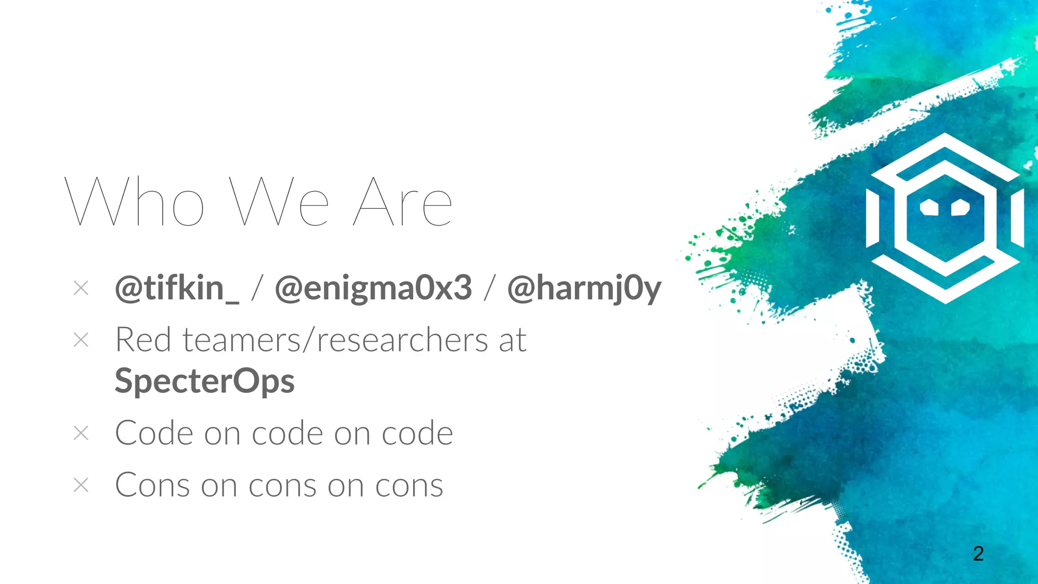 Who We Are
× @tifkin_ / @enigma0x3 / @harmj0y
× Red teamers/researchers at
SpecterOps
× Code on code on code
× Cons on cons on cons
2
 