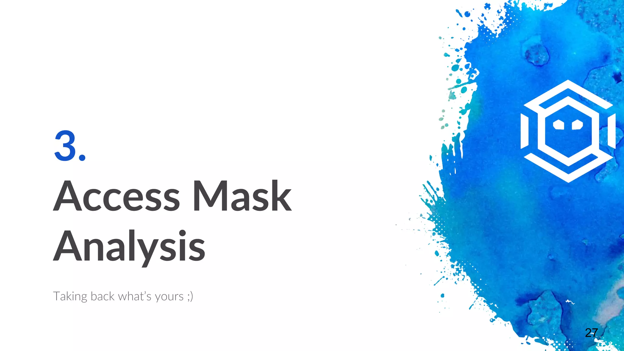 3.
Access Mask
Analysis
Taking back what’s yours ;)
27
 