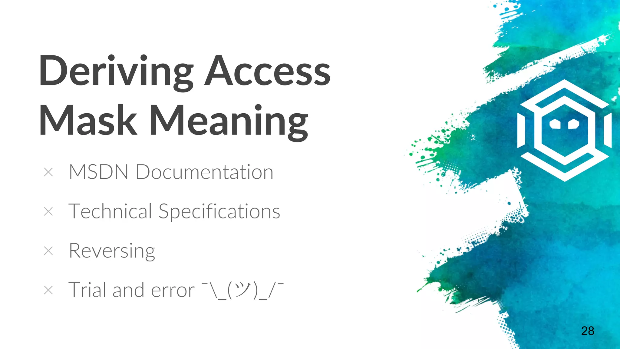 Deriving Access
Mask Meaning
× MSDN Documentation
× Technical Specifications
× Reversing
× Trial and error ¯_(ツ)_/¯
28
 