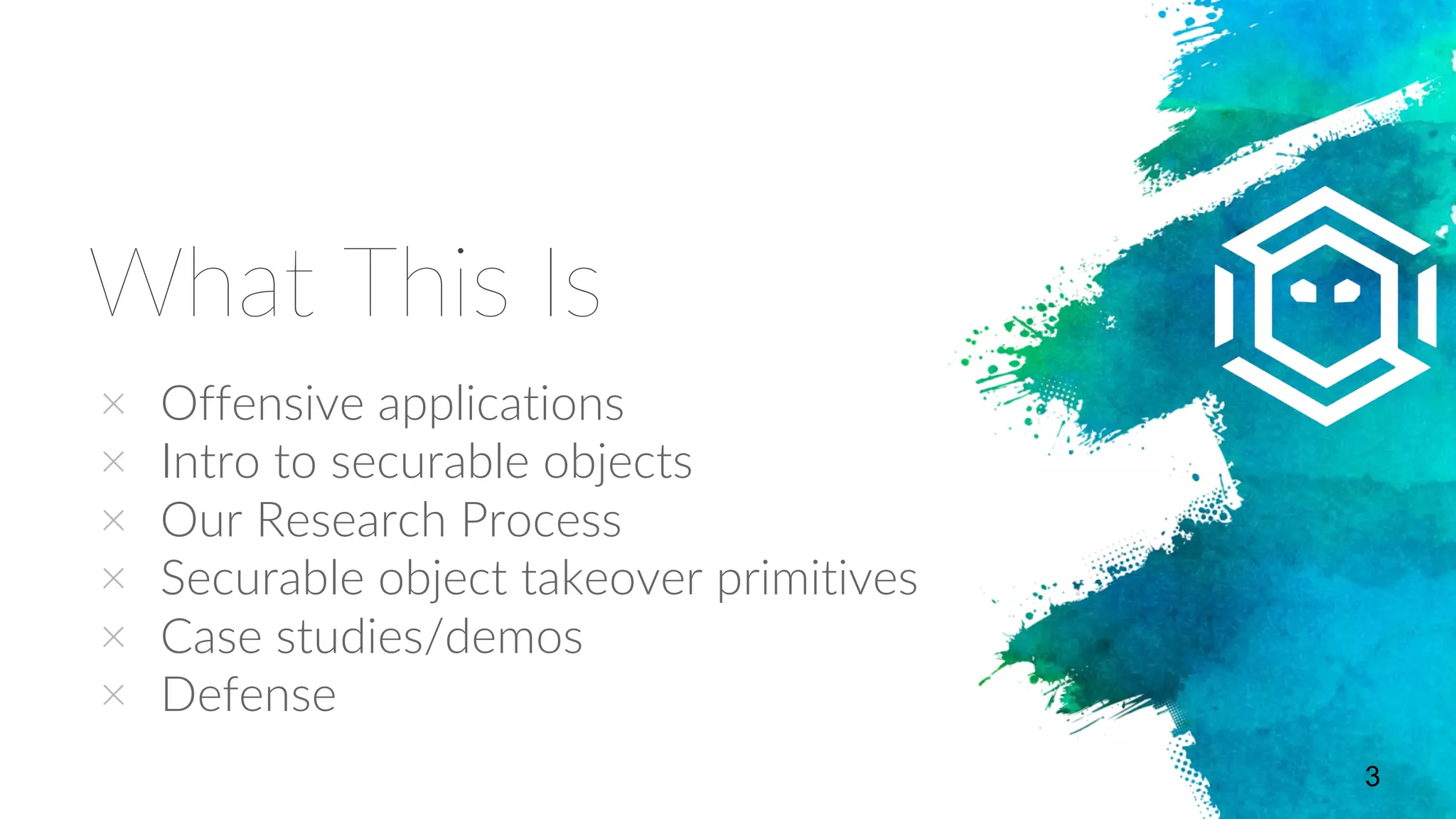 What This Is
× Offensive applications
× Intro to securable objects
× Our Research Process
× Securable object takeover primitives
× Case studies/demos
× Defense
3
 