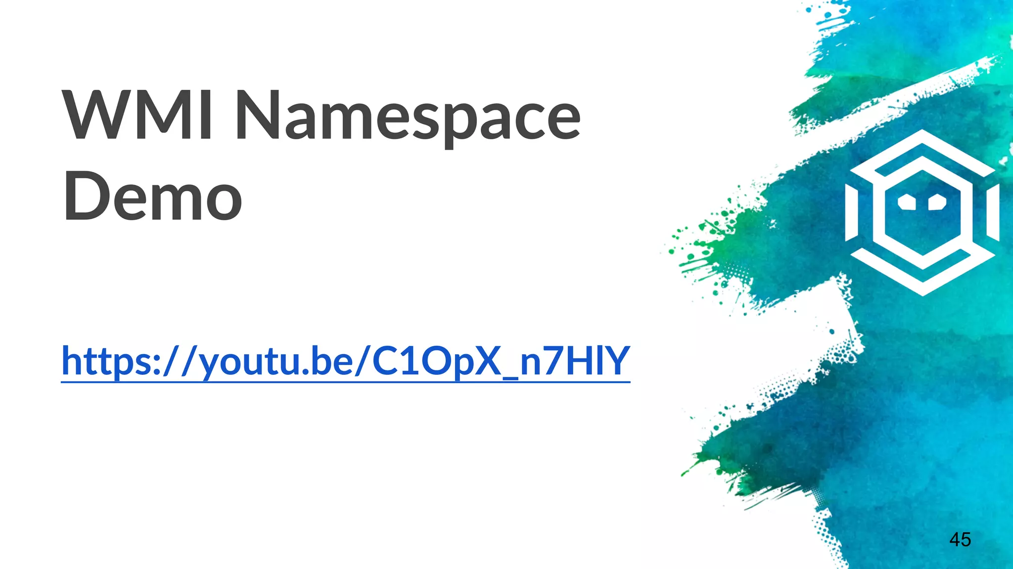 45
WMI Namespace
Demo
https://youtu.be/C1OpX_n7HlY
 