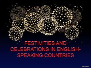 FESTIVITIES AND
CELEBRATIONS IN ENGLISH-
SPEAKING COUNTRIES
FESTIVITIES AND
CELEBRATIONS IN ENGLISH-
SPEAKING COUNTRIES
 