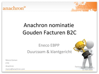 Anachron nominatie  Gouden Facturen B2C Eneco EBPP  Duurzaam & klantgericht Marco Eeman CTO  Anachron  marco@anachron.com  Factuurcongres 2009 11 mei 2009 