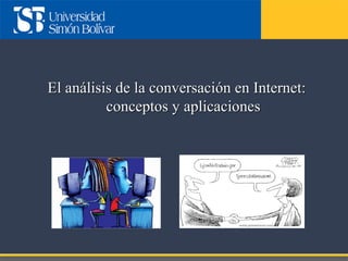 El análisis de la conversación en Internet:
conceptos y aplicaciones

 