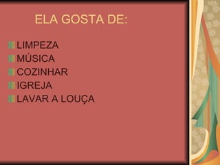 ELA GOSTA DE: LIMPEZA MÚSICA COZINHAR IGREJA LAVAR A LOUÇA 