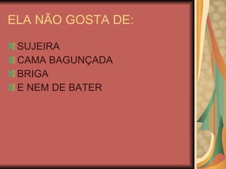 ELA NÃO GOSTA DE: SUJEIRA CAMA BAGUNÇADA BRIGA E NEM DE BATER 