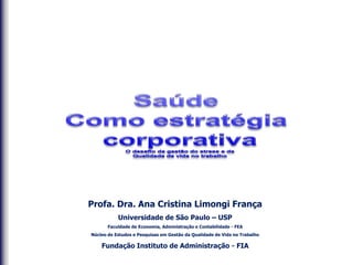 Profa. Dra. Ana Cristina Limongi França
Universidade de São Paulo – USP
Faculdade de Economia, Administração e Contabilidade - FEA
Núcleo de Estudos e Pesquisas em Gestão da Qualidade de Vida no Trabalho
Fundação Instituto de Administração - FIA
 