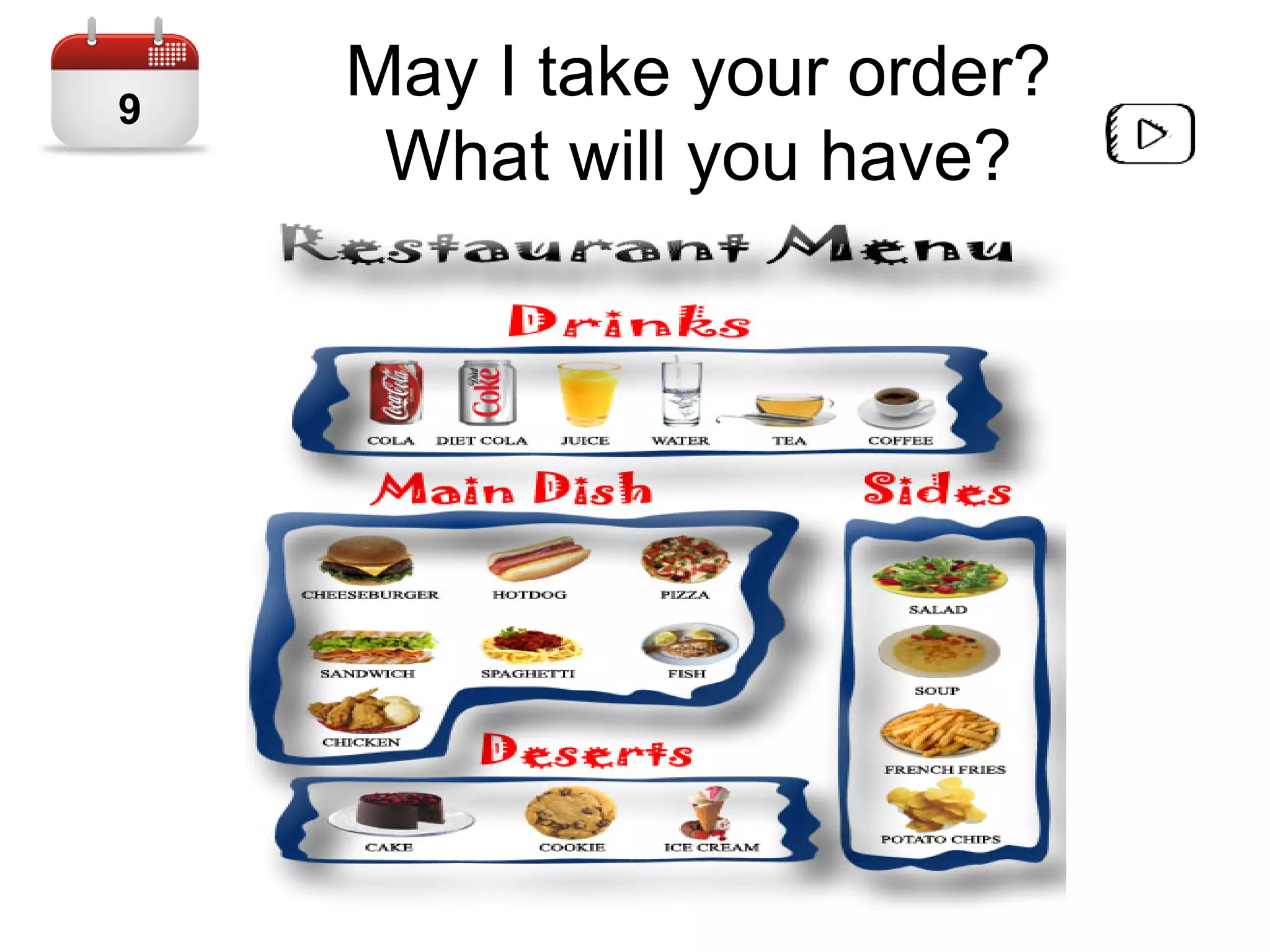 May I take your order?
What will you have?
9
 