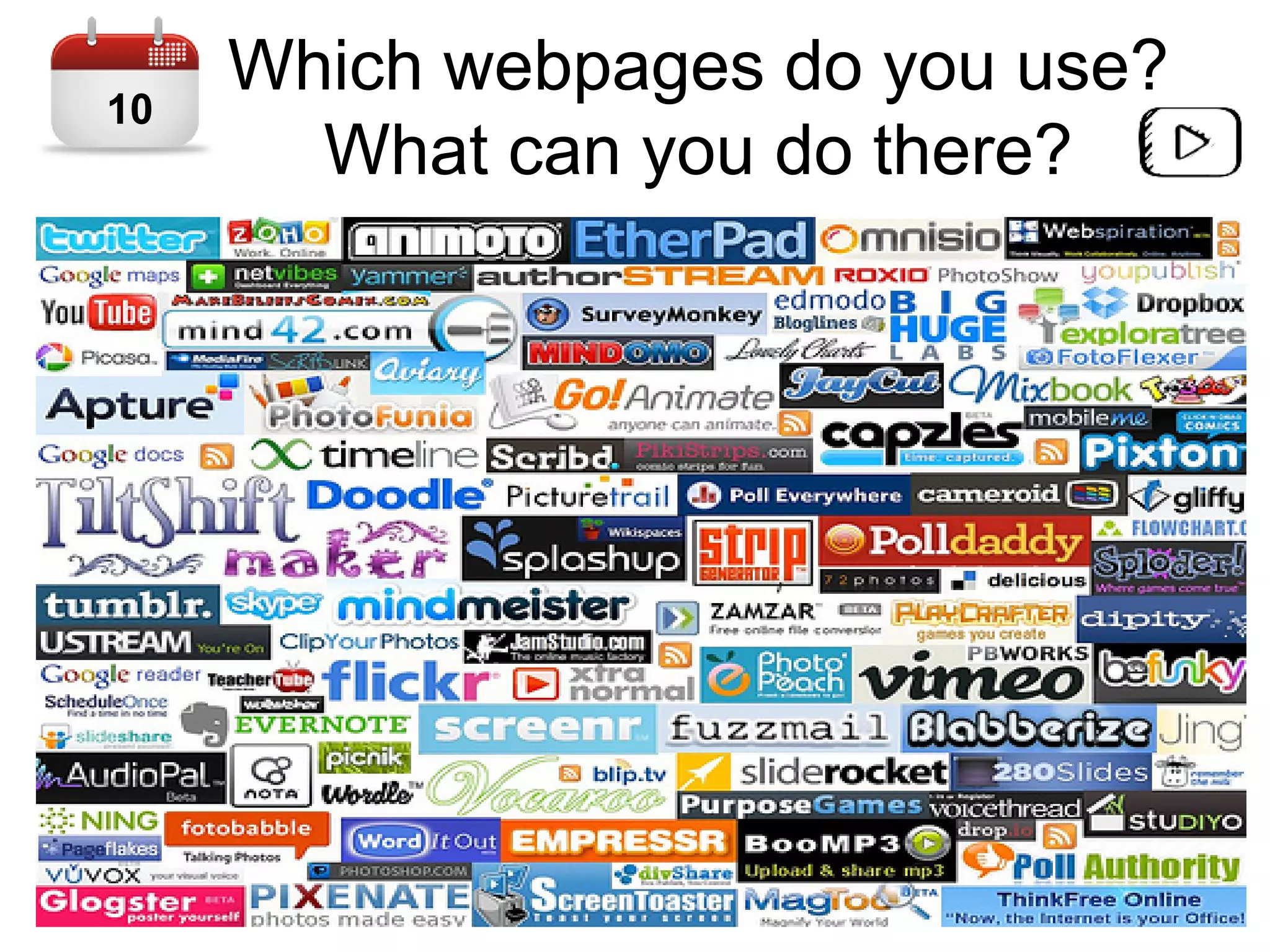 Which webpages do you use?
What can you do there?
10
 