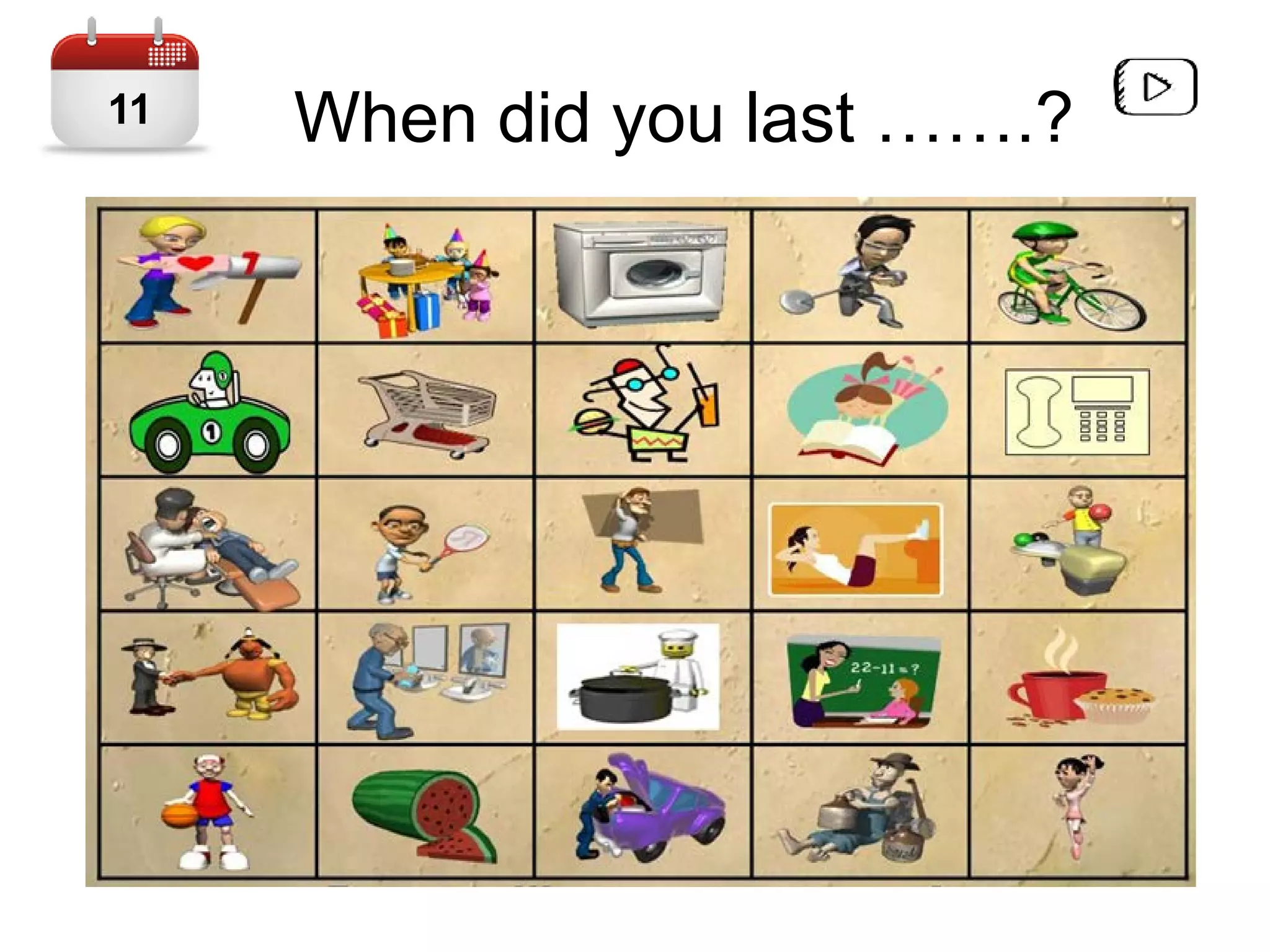 When did you last …….?11
 